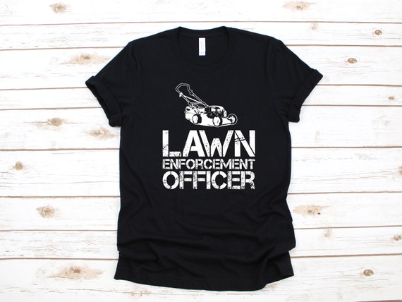 Lawn Enforcement Officer T Shirt Grass Cutting Mowing Gift Lawn Enforcement Officer T Shirt Grass Cutting Mowing Gift