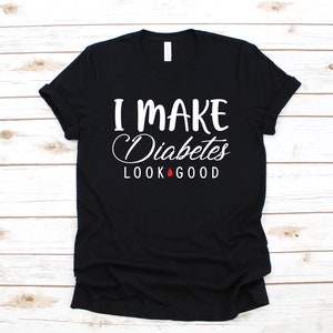 I Make Diabetes Look Good Shirt, Funny Diabetes T-Shirt, Women&#39;s Shirt, Diabetic Long Sleeve, Sweatshirt, Diabetes Hoodie, Tank Top