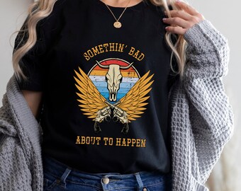 Somethin' Bad About To Happen T Shirt, Country Music Shirt, Country Song Lyrics Tee, Country Music Festival, Country Concert Tee, Rodeo Tee
