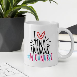 NICU nurse-baby nurse-neonatal ICU-nurse-coffee mug-coffee drinker-nurse gift-gift for NICU nurse-nurse lover-baby love-I Love Tiny Humans