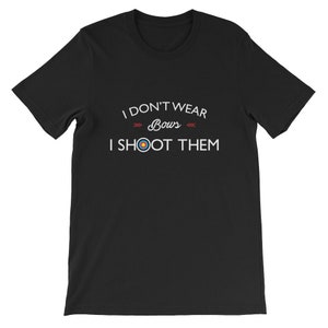 I Don&#39;t Wear Bows I Shoot Them Archery girl funny gift shirt bow hunting target awesome bow hunting women arrow sport range bullseye competi