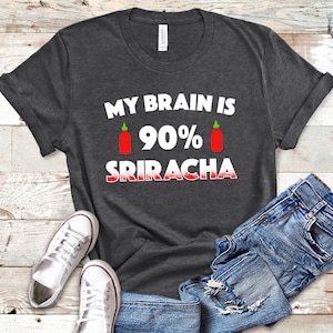 My Brain Is 90% Sriracha Shirt, Tank Top, Hoodie, Sriracha Gifts, Sriracha Sauce, Sriracha Clothing, Hot Sauce Shirt