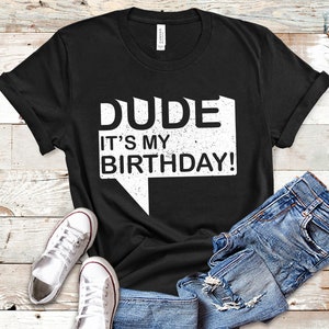 Dude Its My Birthday Shirt, Birthday Tank Top, Birthday Hoodie, Birthday Apparel, Dude Birthday
