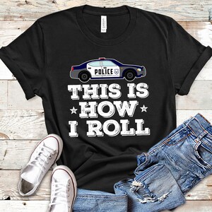 Police Officer Shirt, Police Shirt Women, Police Shirt For Men, Police Shirt For Kids, This Is How I Roll