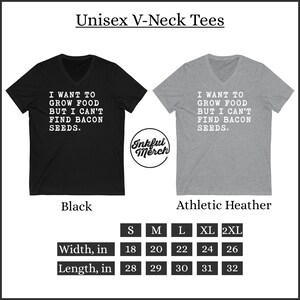 May include: Black and heather grey v-neck t-shirts with the text "I want to grow food but I can't find bacon seeds."  The shirts are available in sizes S, M, L, XL, and 2XL.  The width and length of each size are listed in inches.
