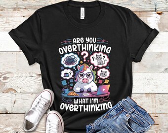 Anxiety Shirt | Sarcastic TShirt | Kawaii Unicorn T Shirt | Are You Overthinking What I'm Overthinking Tee