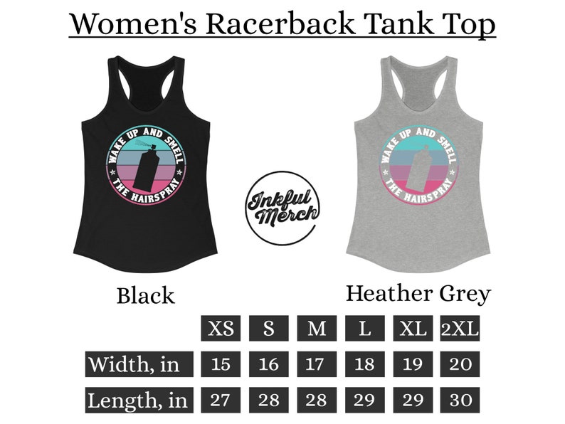 May include: Black and heather grey racerback tank top with the text "Wake Up and Smell the Hairspray" in a circle with a pink, blue, and white gradient. The tank top is available in sizes XS-2XL. The size chart shows the width and length in inches.