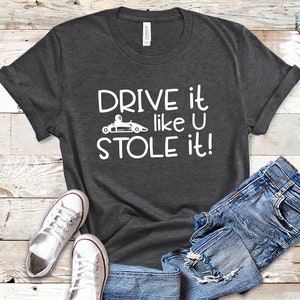 Drive It Like U Stole It, Go Kart Shirt, Tank Top, Hoodie, Go Kart Gift, Go Karting Gifts, Go Kart Mom, Go Kart Racing, Karting, Go Cart