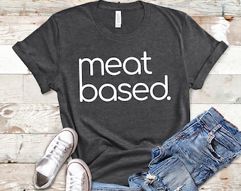 Meat Based, Meat Shirt, Carnivore Shirt, Meat Lovers Gift, Carnivore Tops, Carnivore Tank, Carnivore TShirt