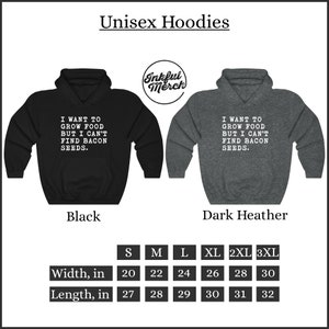 May include: Unisex hoodie in black and dark heather grey with the text "I want to grow food but I can't find bacon seeds."  The hoodie is available in sizes S-3XL.  The size chart shows the width and length in inches.