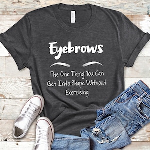 Eyebrows Shirt, Brow Shirts, Tank Top, Hoodie, Eyebrow Shirt, Eyebrow T Shirt