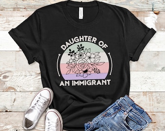 Daughter of an Immigrant Shirt, Gifts for Her, Immigration Shirt, Gift for Woman, Hija de Inmigrantes, Immigrant Shirt, Vintage Floral Shirt
