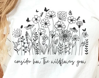 Religious Shirt, Flower shirt, Consider How the Wild Flowers Grow, Floral Women's Christian, Gift for Her, Gift for Christian