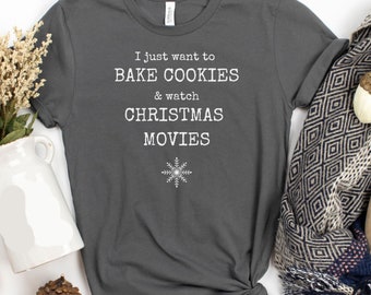I just want to bake cookies and watch Christmas movies t-shirt