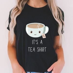 Its a Tea Shirt, Tea Lover Shirt, Tea Lover Gift, Tea Addict, T shirt with Sayings, Funny Shirt, Hipster Shirt