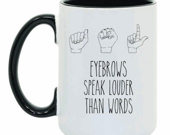 ASL mug, Sign language mug, sign language gift, Interpreter gift, gift for interpreter, ASL gift, Eyebrows speak louder than words mug