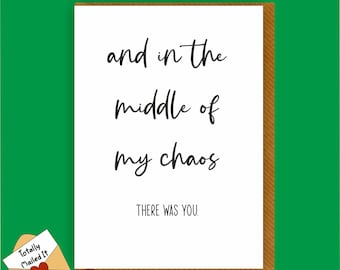 In the middle of my chaos there was you. Thank You- Birthday- Valentine's Card- Friend- Boyfriend- Girlfriend V29