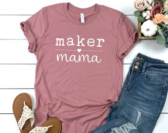 Maker Mama Shirt, Mama Maker, Crafter Shirt, Etsy Seller Shirt, Entrepreneur Shirt, I am a Maker, I love to craft, Craft Shirt, Make Things