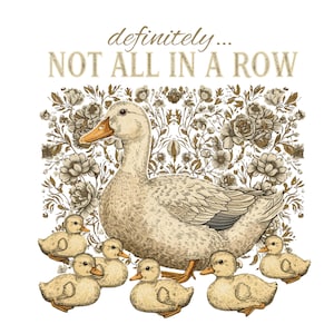 May include: Illustration of a mother duck with six ducklings, set against a floral background. The duck is light beige with a yellow beak, and the ducklings are yellow. Text at the top reads "definitely... NOT ALL IN A ROW".