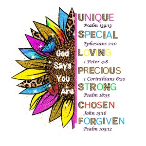May include: A colorful sunflower with glitter and butterflies, with the text "God Says You Are" and a list of words and bible verses: Unique (Psalm 139:13), Special (Ephesians 2:10), Loving (1 Peter 4:8), Precious (1 Corinthians 6:20), Strong (Psalm 18:35), Chosen (John 15:16), Forgiven (Psalm 103:12).