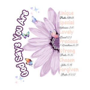 May include: A purple flower with butterflies and the text "God Says You Are" on the left side. The right side of the image has a list of words and bible verses: Unique, Psalm 139:13, Special, Ephesians 2:10, Lovely, Daniel 12:3, Precious, 1 Corinthians 6:20, Strong, Psalm 18:35, Chosen, John 15:16, Forgiven, Psalm 103:12.