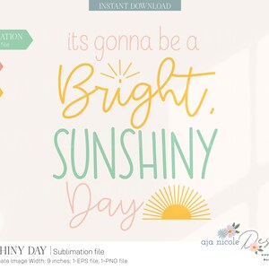May include: A sublimation design featuring the text "its gonna be a Bright SUNSHINY Day" in yellow, green, and pink lettering with a stylised sun graphic. The design is approximately 9 inches wide.