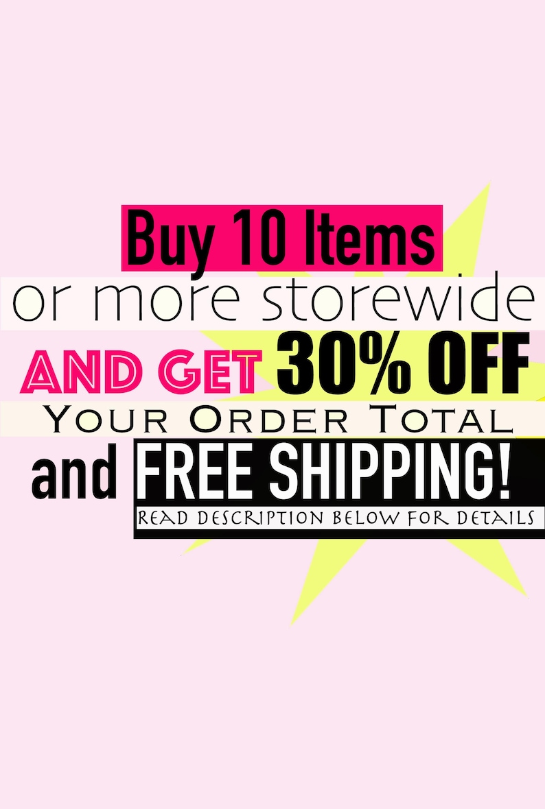 May include: A graphic advertisement on a light pink background with a yellow starburst. The text reads: Buy 10 Items or more storewide AND GET 30% OFF YOUR ORDER TOTAL and FREE SHIPPING! READ DESCRIPTION BELOW FOR DETAILS in black and pink.