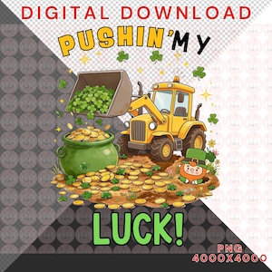 May include: A digital download graphic featuring a yellow tractor scooping clovers into a pot of gold. The text reads "PUSHIN' MY LUCK!" with a leprechaun and shamrocks. The image is labeled "PNG 4000X4000".