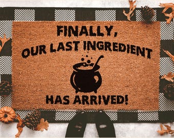 Finally Our Last Ingredient Has Arrived Doormat, Halloween Door Mat, Funny Halloween Welcome Mat, Witchy Doormat, Funny Halloween Decor