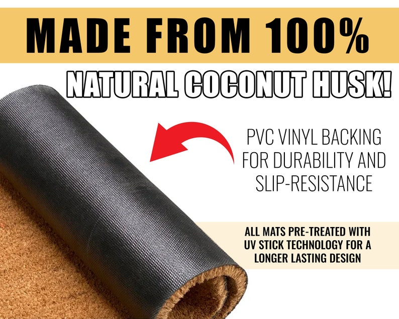 May include: A brown coir doormat with a black PVC backing. The mat is rolled up to show the backing. The text "MADE FROM 100% NATURAL COCONUT HUSK!" is at the top of the image. The text "PVC VINYL BACKING FOR DURABILITY AND SLIP-RESISTANCE" is in the middle of the image. The text "ALL MATS PRE-TREATED WITH UV STICK TECHNOLOGY FOR A LONGER LASTING DESIGN" is at the bottom of the image.