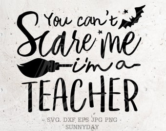 You can't scare me I'm a Teacher Svg,Halloween Svg File DXF Silhouette Print Vinyl Cricut Cutting SVG T shirt Design Iron on Svg Dxf Teacher