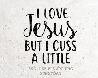 I Love Jesus But I Cuss A Little SVG File DXF Silhouette Print Vinyl Cricut Cutting SVG T shirt Design Handlettered Jesus Religious Bible