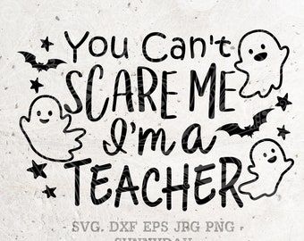 Teacher Halloween SVG,You Can't Scare Me I'm A Teacher Svg File DXF Eps Silhouette Print Vinyl Cricut Cutting T shirt Design Halloween SVG
