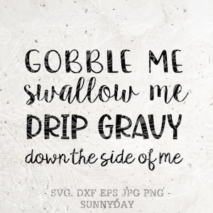 Gobble me Swallow me Drip Gravy Down the side of me svg,WAP,Turkey,wap Turkey,Thanksgiving svg,DXF Silhouette Cricut Cutting SVG T shirt
