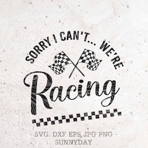 May include: Black and white graphic design with the text "SORRY I CAN'T... WE'RE Racing" with a checkered flag design. The text "SVG. DXF EPS, JPG PNG SUNNYDAY" is below the graphic.