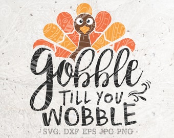 Gobble til you wobble SVG,Turkey day svg,Gobble svg, Thanksgiving svg File, DXF Silhouette Print Vinyl Cricut Cutting SVG T shirt Design