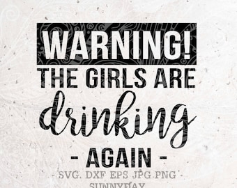 Warning! The Girls are Drinking Again Svg,Drinking svg,Party svg,Silhouette Studio,Print Vinyl,Cricut Cutting files,Sticker,T shirt Design