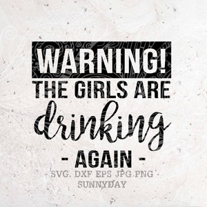 Warning! The Girls are Drinking Again Svg,Drinking svg,Party svg,Silhouette Studio,Print Vinyl,Cricut Cutting files,Sticker,T shirt Design