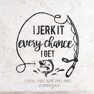 I Jerk It Every Chance I Get Svg , Fishing SVG,Fisherman Svg File,DXF Silhouette Vinyl Cricut SVG T shirt Design,Papà svg,fathers day svg,Png
