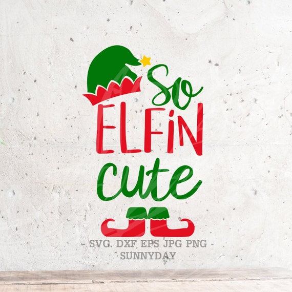 So Elfin Cute Christmas Svg File Dxf Silhouette Print Vinyl Cricut Cutting Svg T Shirt Design Decal Elf Svg Elf Shirt Just So Elfin Cute