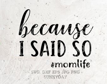 Because I Said So SVG File #MomLife DXF Silhouette Print Vinyl Cricut Cutting SVG T shirt Design mom svg, mom life svg, mom shirt, mom quote