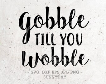 Gobble till you Wobble SVG File Thankful Grateful Thanksgiving Silhouette Print Vinyl Cricut Cutting T shirt Design Autumn Fall Handlettered