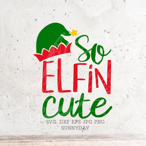 So Elfin Cute Svg Christmas Svg File Dxf Silhouette Print Vinyl Cricut Cutting Svg T Shirt Design Decal Elf Svg Just So Elfin Cute