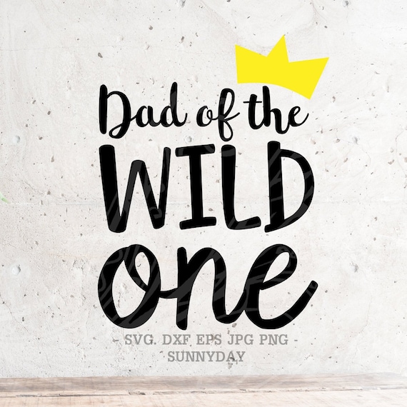 Wild One SVG Dad of the Wild One First Birthday Svg File ...