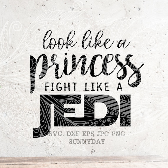 Download Star Wars Svg Look Like A Princess Fight Like A Jedi Svg Etsy