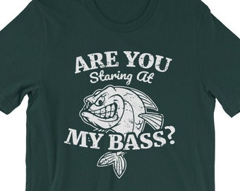 Bass Fishing Shirt, Are You Staring At My Bass, Funny Bass Fish, Bigmouth Bass, Big Bad Bass, Bass Fish TShirt, Bass Fisherman Gift