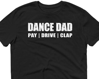 Dance Dad Pay Drive Clap TShirt, Funny Dance Dad, Shirt Gift For Fathers Day