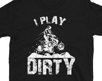 I Play Dirty -  ATV 4 Wheeler Quad Jumping T-shirt