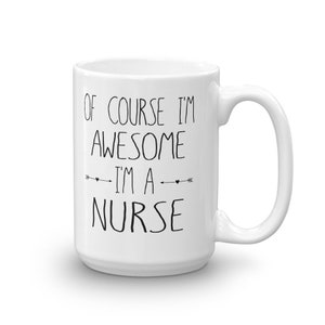 Of Course I&#39;m Awesome I&#39;m A Nurse, Awesome Nurse Mug, Proud Nurse, Cool Nurse, I Am Nurse Mug, Nurse Mug, Nursing, Nurse Gift, RN Nurse Mug