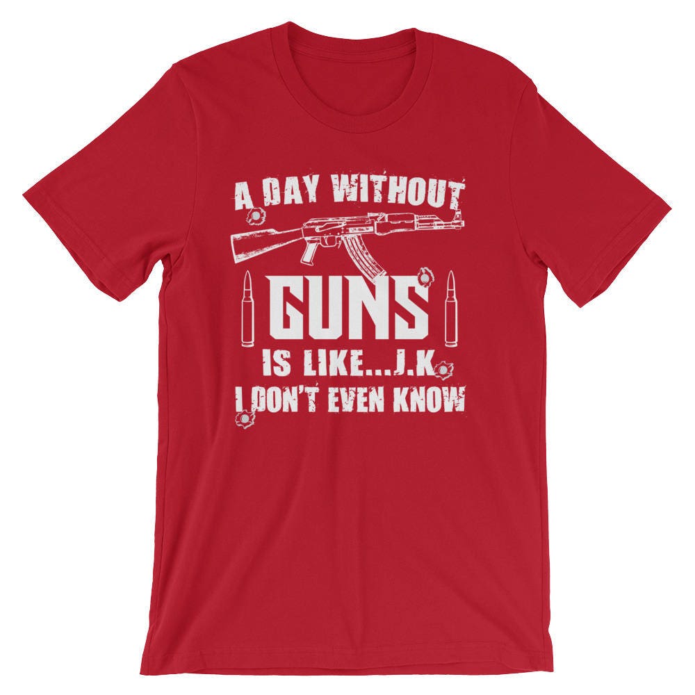 A Day Without Guns is Like I Don't Know Funny Gun Owner - Etsy